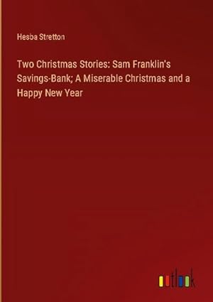 Seller image for Two Christmas Stories: Sam Franklin's Savings-Bank; A Miserable Christmas and a Happy New Year for sale by BuchWeltWeit Ludwig Meier e.K.