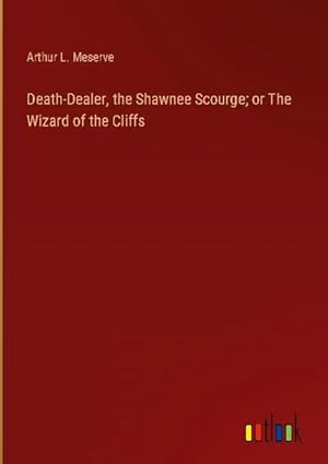 Image du vendeur pour Death-Dealer, the Shawnee Scourge; or The Wizard of the Cliffs mis en vente par BuchWeltWeit Ludwig Meier e.K.