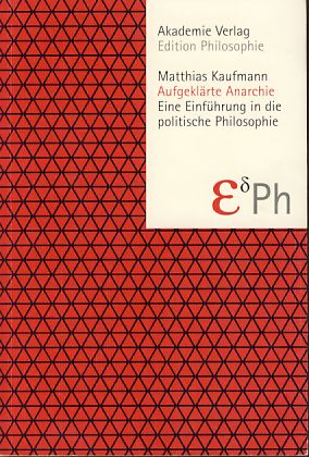 Aufgeklärte Anarchie. Eine Einführung in die politische Philosophie. Edition Philosophie.