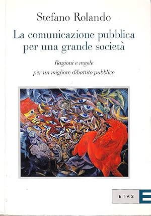 La comunicazione pubblica per una grande società. Ragioni e regole per un migliore dibattito pubb...