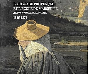 Le paysage provençal et l'École de Marseille avant l'impressionnisme 1845-1874