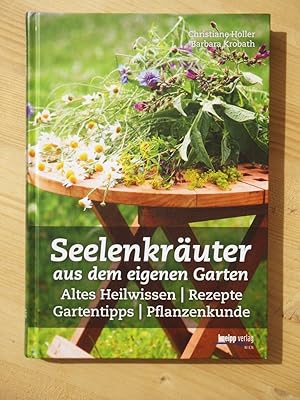 Seelenkräuter aus dem eigenen Garten - Altes Heilwissen, Rezepte, Gartentipps, Pflanzenkunde