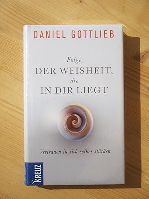 Folge der Weisheit, die in dir liegt : Vertrauen in sich selber stärken