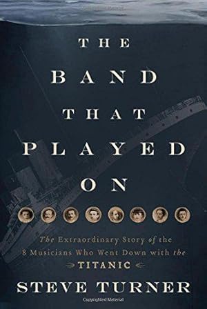 Seller image for The Band That Played On: The Extraordinary Story of the 8 Musicians Who Went Down with the Titanic for sale by WeBuyBooks