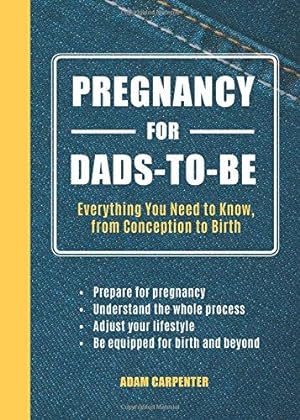 Bild des Verkufers fr Pregnancy for Dads-to-Be: Everything You Need to Know, from Conception to Birth zum Verkauf von WeBuyBooks