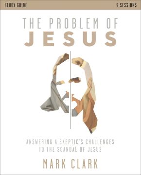 The Problem of Jesus Study Guide: Answering a Skeptic?s Challenges to the Scandal of Jesus