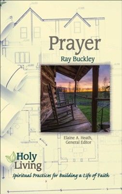 Image du vendeur pour Holy Living: Prayer: Spiritual Practices of Building a Life of Faith mis en vente par ChristianBookbag / Beans Books, Inc.