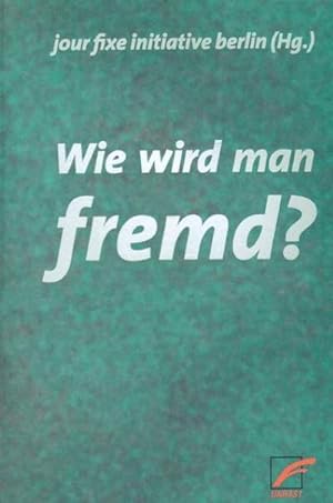 Bild des Verkufers fr Wie wird man fremd? : Hrsg.: Jour Fixe Initiative Berlin zum Verkauf von AHA-BUCH GmbH