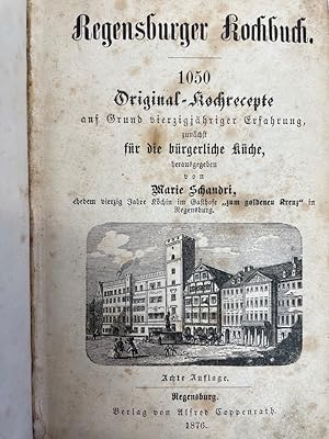 Regensburger Kochbuch. 1142 Original-Kochrezepte auf Grund vierzigjähriger Erfahrung zunächst für...