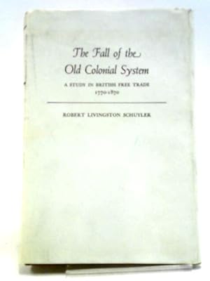 Image du vendeur pour Fall of the Old Colonial System: A Study in British Free Trade, 1770-1870 mis en vente par World of Rare Books