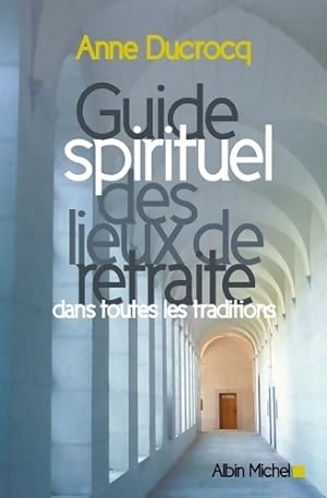 Seller image for Guide spirituel des lieux de retraite dans toutes les traditions - Anne Ducrocq for sale by Book Hmisphres