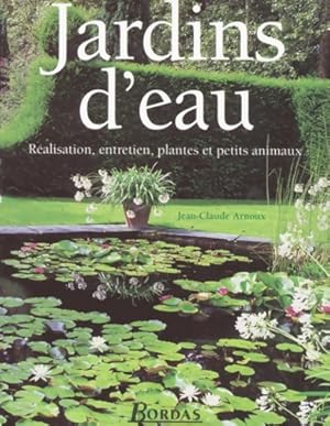 Jardins d'eau : R?alisation entretien plantes et petits animaux - Jean-Claude Arnoux