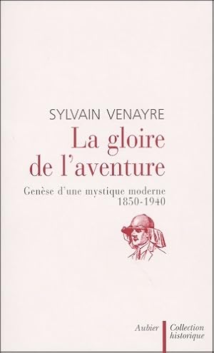 Bild des Verkufers fr La Gloire de l'aventure : Gen?se d'une mystique moderne 1850-1940 - Sylvain Venayre zum Verkauf von Book Hmisphres