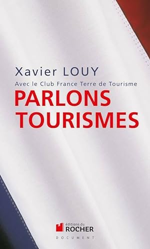 Parlons tourismes : Avec le Club France Terre de Tourisme - Xavier Louy