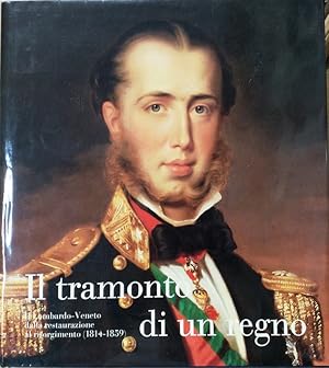 Seller image for Il Tramonto Di Un Regno. Il Lombardo-Veneto Dalla Restaurazione al Risorgimento (1814-1859) for sale by Il Salvalibro s.n.c. di Moscati Giovanni