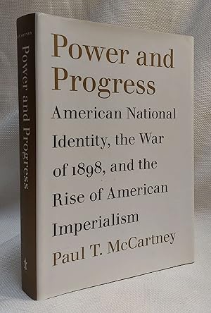 Power and Progress: American National Identity, the War of 1898, and the Rise of American Imperia...