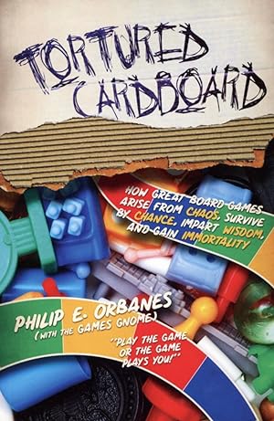 Tortured Cardboard: How Great Board Games Arise from Chaos, Survive by Chance, Impart Wisdom, and...