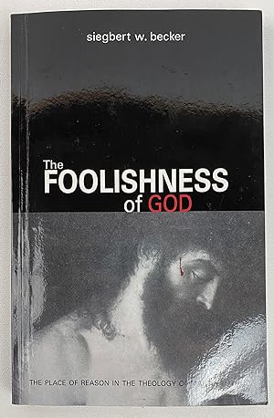 Image du vendeur pour The Foolishness of God: The Place of Reason in the Theology of Martin Luther mis en vente par Gordon Kauffman, Bookseller, LLC