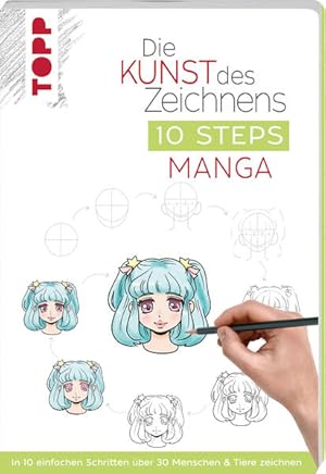 Die Kunst des Zeichnens 10 Steps - Manga In 10 einfachen Schritten über 30 Menschen & Tiere zeichnen