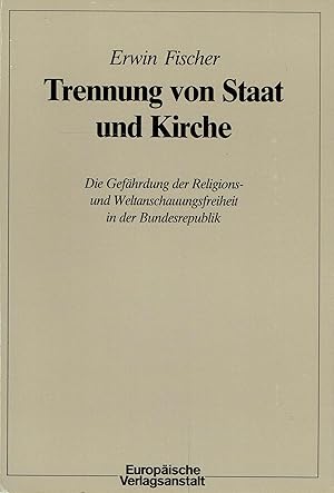 Bild des Verkufers fr Trennung von Kirche und Staat: Die Gefhrdung der Religions- und Weltanschauungsfreiheit in der Bundesrepublik. zum Verkauf von Antiquariat Bernhardt