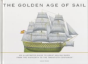 THE GOLDEN AGE OF SAIL. An Illustrated Guide to Great Sailing Ships from the Sixteenth to the Twe...