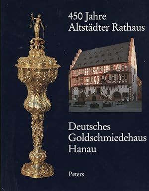 450 Jahre Altstädter Rathaus, Deutsches Goldschmiedehaus Hanau. hrsg. vom Magistrat der Stadt Han...