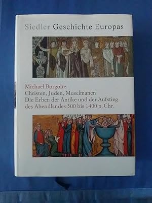 Christen, Juden, Muselmanen : die Erben der Antike und der Aufstieg des Abendlandes 300 bis 1400 ...