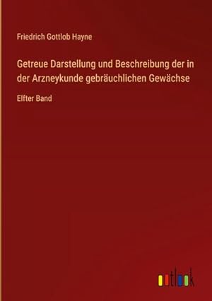 Bild des Verkufers fr Getreue Darstellung und Beschreibung der in der Arzneykunde gebruchlichen Gewchse : Elfter Band zum Verkauf von AHA-BUCH GmbH