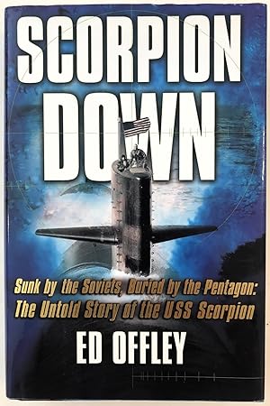 Scorpion Down: Sunk by the Soviets, Buried by the Pentagon: The Untold Story of the USS Scorpion