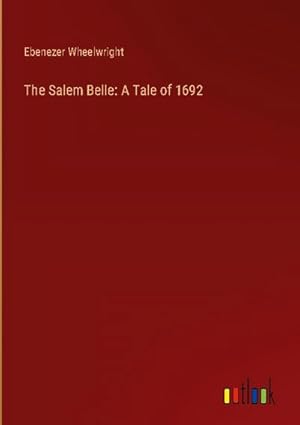 Image du vendeur pour The Salem Belle: A Tale of 1692 mis en vente par BuchWeltWeit Ludwig Meier e.K.