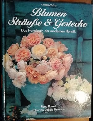 Blumen Sträuße & Gestecke - Das Handbuch der modernen Floristik