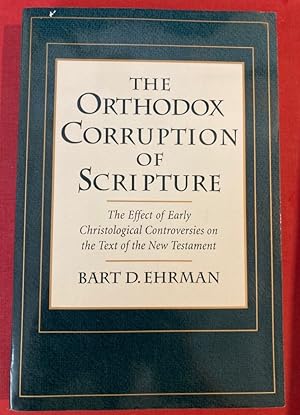 Seller image for The Orthodox Corruption of Scripture. The Effect of Early Christological Controversies on the Text of the New Testament. for sale by Plurabelle Books Ltd