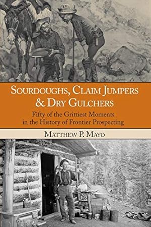 Seller image for Sourdoughs, Claim Jumpers & Dry Gulchers: Fifty Of The Grittiest Moments In The History Of Frontier Prospecting for sale by Reliant Bookstore