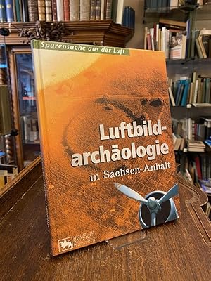 Luftbildarchäologie in Sachsen-Anhalt : (Begleitband zur Sonderausstellung Landesmuseum für Vorge...