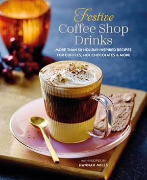 Imagen del vendedor de Festive Coffee Shop Drinks : More Than 50 Holiday-Inspired Recipes for Coffees, Hot Chocolates & More a la venta por AHA-BUCH GmbH