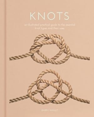 Imagen del vendedor de Knots : An Illustrated Practical Guide to the Essential Knot Types and Their Uses a la venta por GreatBookPrices