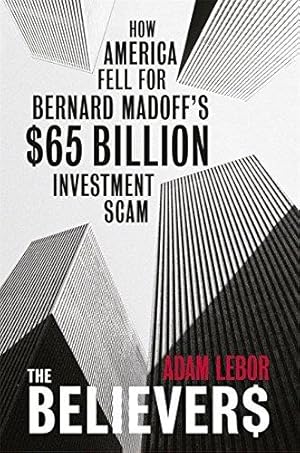 Bild des Verkufers fr The Believers: How America Fell For Bernard Madoff's $65 Billion Investment Scam zum Verkauf von WeBuyBooks