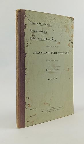 ORDERS IN COUNCIL, PROCLAMATIONS, RULES AND ORDERS, &C., PROMULGATED IN THE NYASALAND PROTECTORAT...