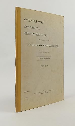 ORDERS IN COUNCIL, PROCLAMATIONS, RULES AND ORDERS, &C., PROMULGATED IN THE NYASALAND PROTECTORAT...