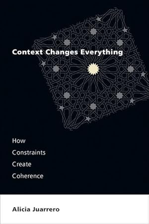 Bild des Verkufers fr Context Changes Everything : How Constraints Create Coherence zum Verkauf von AHA-BUCH GmbH