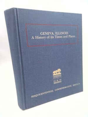 Imagen del vendedor de Geneva, Illinois: A History of Its Times and Places, SesQuicentennial Commemorative Edition a la venta por ThriftBooksVintage