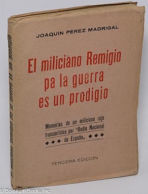 El miliciano Remigio pa la guerra es un prodigio; memorias de un miliciano rojo transmitidas por ...