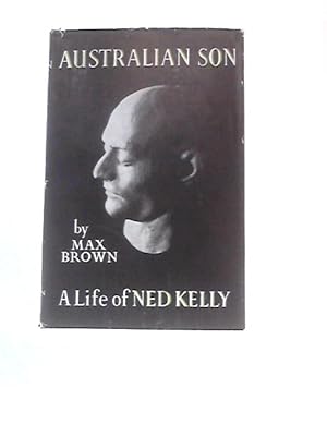 Bild des Verkufers fr Australian Son - A Life Of Ned Kelly - Including The Jerilderie Letter - A Recently Discovered Statement Of 8300 Words Made By Ned Kelly zum Verkauf von World of Rare Books