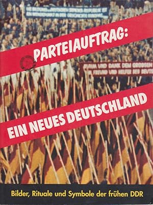 Parteiauftrag: ein neues Deutschland : Bilder, Rituale und Symbole der frühen DDR ; Buch zur Auss...