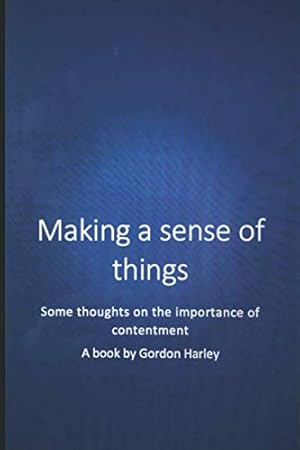 Imagen del vendedor de Making a sense of things: Some thoughts on the importance of contentment a la venta por WeBuyBooks