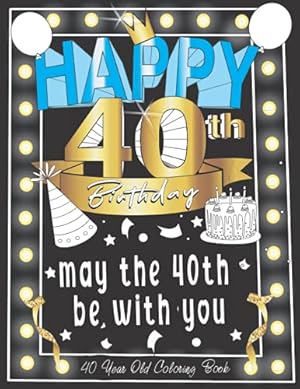 Imagen del vendedor de Happy 40th Birthday 40 Year Old Coloring Book : May the 40th be with You: Humorous & Relatable Adult Coloring Book for 40 Year Old Birthday Gifts for Men and Women a la venta por WeBuyBooks