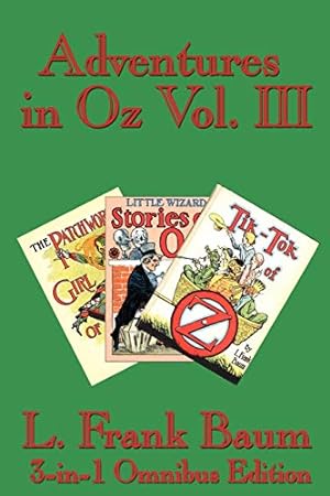 Image du vendeur pour Adventures in Oz Vol. III: The Patchwork Girl of Oz, Little Wizard Stories of Oz, Tik-Tok of Oz mis en vente par WeBuyBooks
