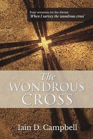 Imagen del vendedor de The Wondrous Cross: Four Sermons on the Theme 'When I Survey the Wondrous Cross' a la venta por WeBuyBooks