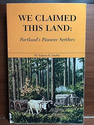 Imagen del vendedor de We Claimed This Land: Portland's Pioneer Settlers a la venta por Rosario Beach Rare Books