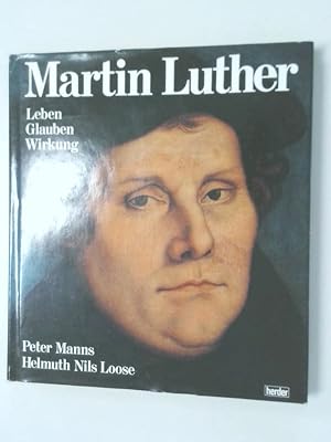 Imagen del vendedor de Martin Luther : Leben - Glauben - Wirkung. Leben - Glauben - Wirkung a la venta por Antiquariat Buchhandel Daniel Viertel